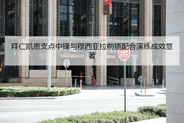 拜仁凯恩支点中锋与穆西亚拉前插配合演练成效显著